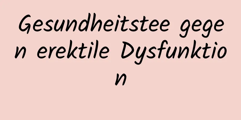 Gesundheitstee gegen erektile Dysfunktion