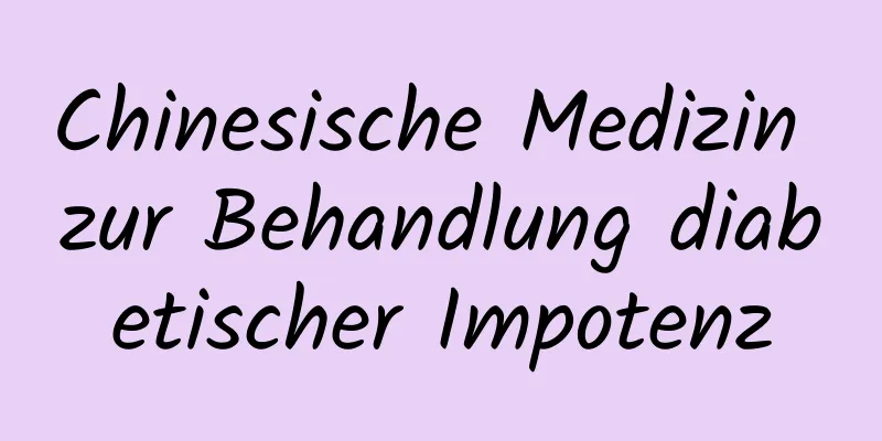 Chinesische Medizin zur Behandlung diabetischer Impotenz