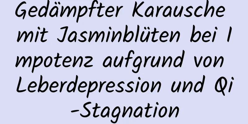 Gedämpfter Karausche mit Jasminblüten bei Impotenz aufgrund von Leberdepression und Qi-Stagnation