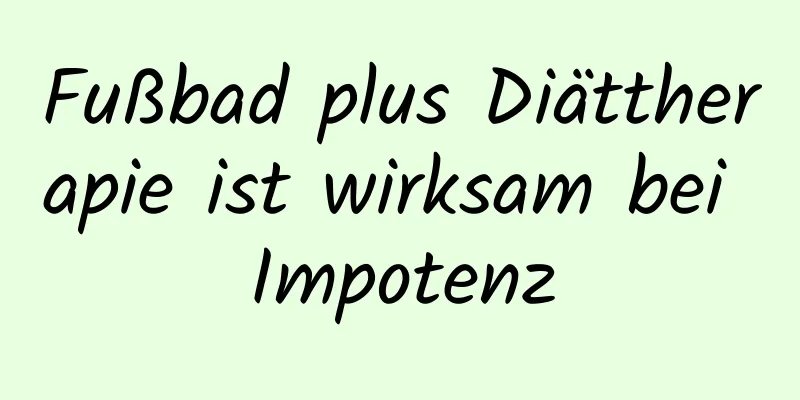 Fußbad plus Diättherapie ist wirksam bei Impotenz