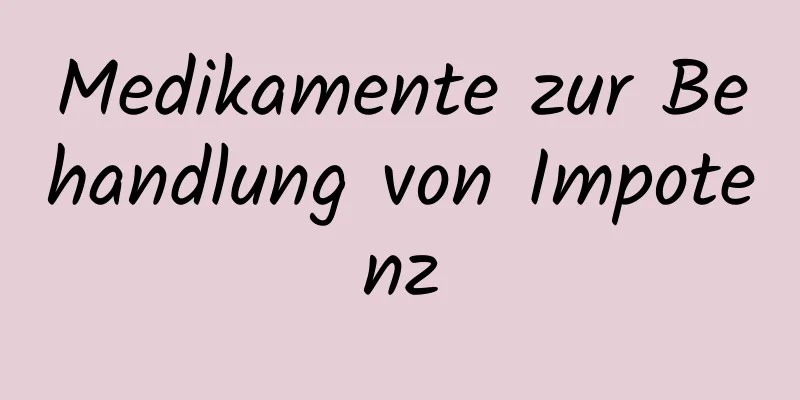 Medikamente zur Behandlung von Impotenz