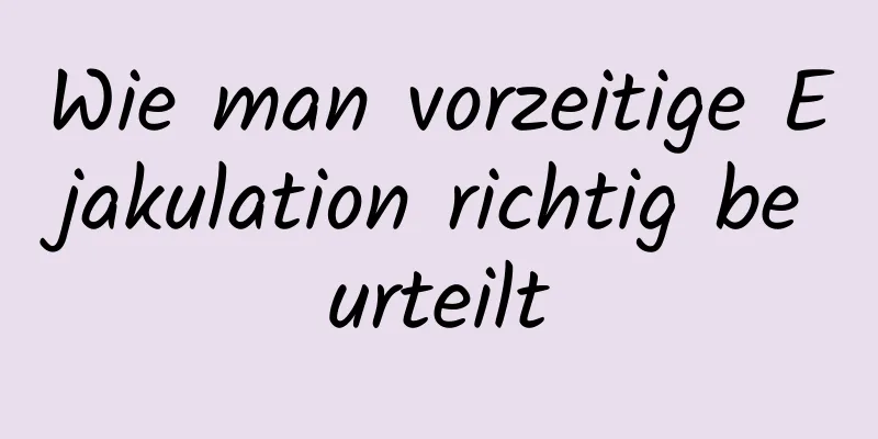 Wie man vorzeitige Ejakulation richtig beurteilt