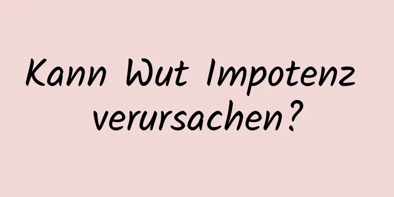 Kann Wut Impotenz verursachen?