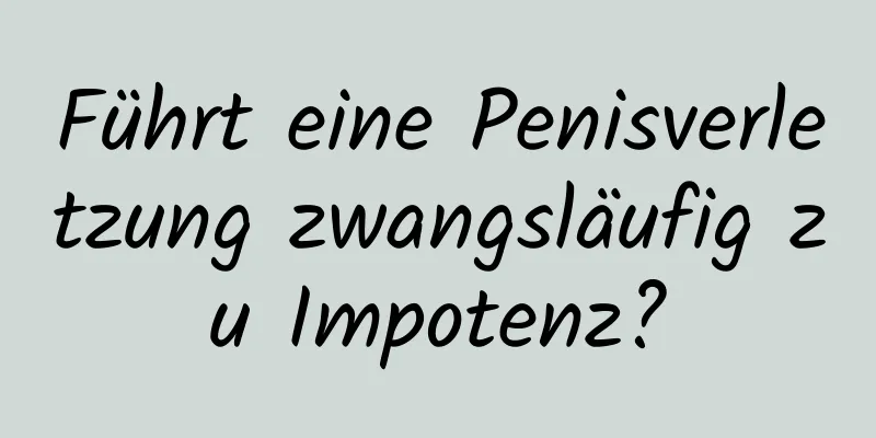 Führt eine Penisverletzung zwangsläufig zu Impotenz?