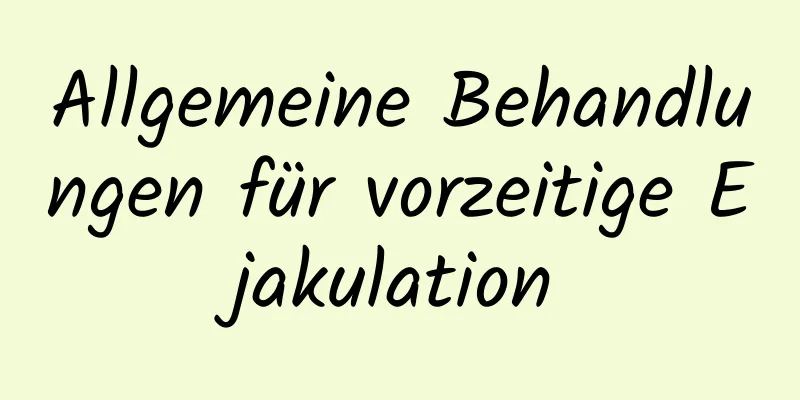 Allgemeine Behandlungen für vorzeitige Ejakulation