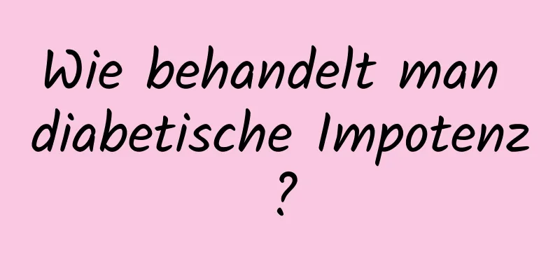 Wie behandelt man diabetische Impotenz?