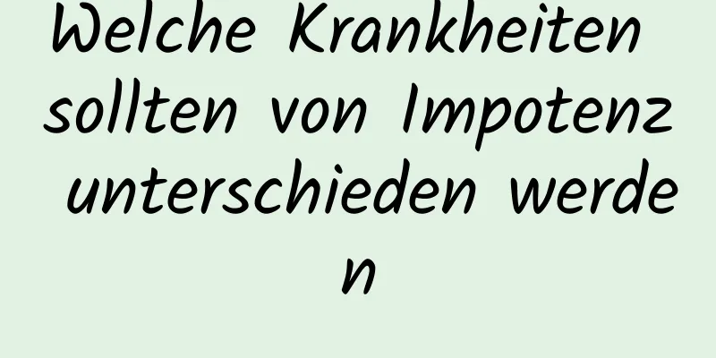 Welche Krankheiten sollten von Impotenz unterschieden werden