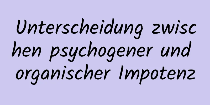 Unterscheidung zwischen psychogener und organischer Impotenz