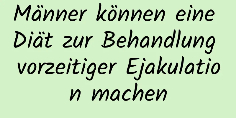 Männer können eine Diät zur Behandlung vorzeitiger Ejakulation machen