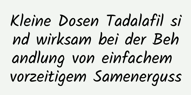 Kleine Dosen Tadalafil sind wirksam bei der Behandlung von einfachem vorzeitigem Samenerguss