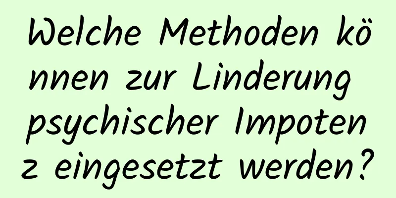 Welche Methoden können zur Linderung psychischer Impotenz eingesetzt werden?