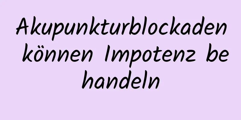 Akupunkturblockaden können Impotenz behandeln