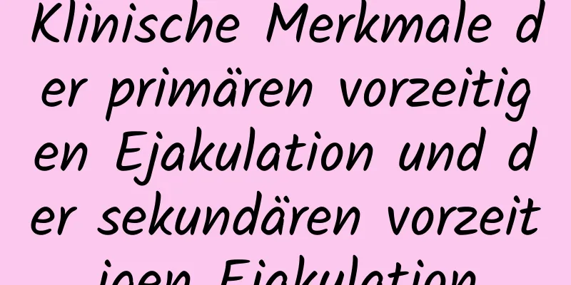 Klinische Merkmale der primären vorzeitigen Ejakulation und der sekundären vorzeitigen Ejakulation