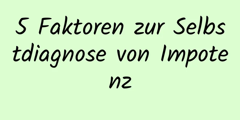 5 Faktoren zur Selbstdiagnose von Impotenz