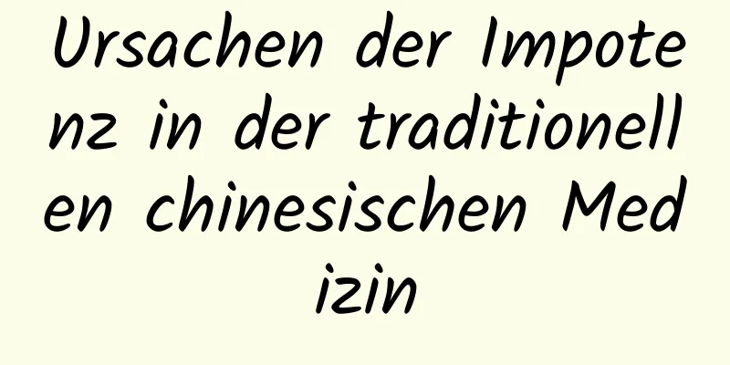 Ursachen der Impotenz in der traditionellen chinesischen Medizin