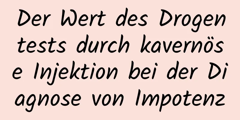 Der Wert des Drogentests durch kavernöse Injektion bei der Diagnose von Impotenz