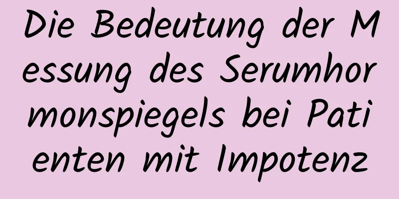 Die Bedeutung der Messung des Serumhormonspiegels bei Patienten mit Impotenz