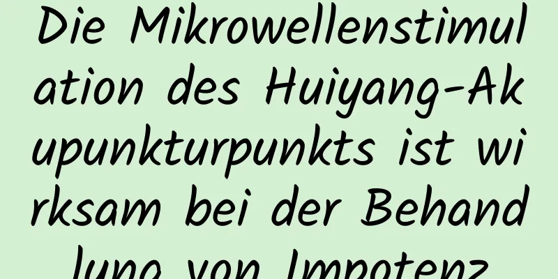 Die Mikrowellenstimulation des Huiyang-Akupunkturpunkts ist wirksam bei der Behandlung von Impotenz