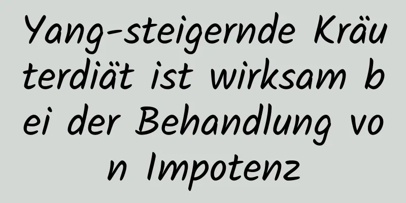 Yang-steigernde Kräuterdiät ist wirksam bei der Behandlung von Impotenz