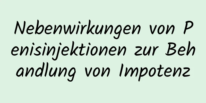 Nebenwirkungen von Penisinjektionen zur Behandlung von Impotenz