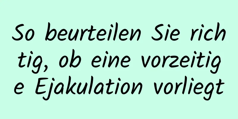 So beurteilen Sie richtig, ob eine vorzeitige Ejakulation vorliegt