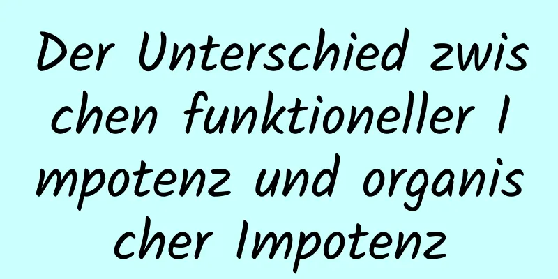 Der Unterschied zwischen funktioneller Impotenz und organischer Impotenz