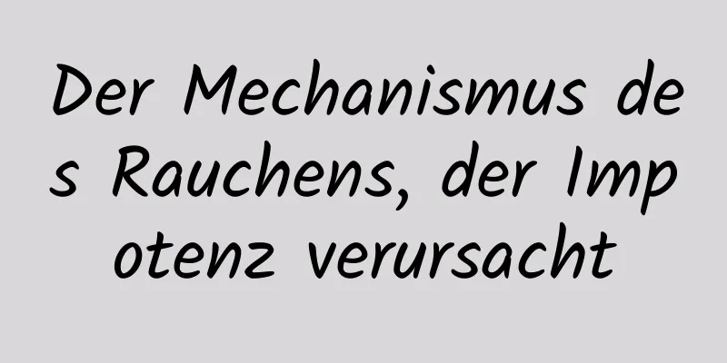 Der Mechanismus des Rauchens, der Impotenz verursacht