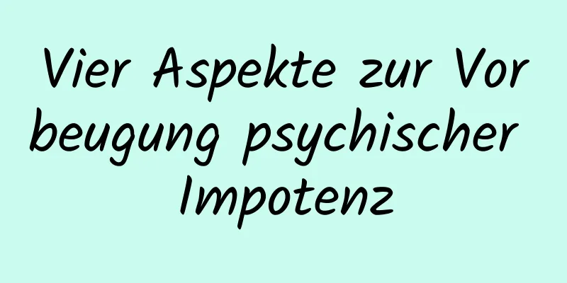 Vier Aspekte zur Vorbeugung psychischer Impotenz