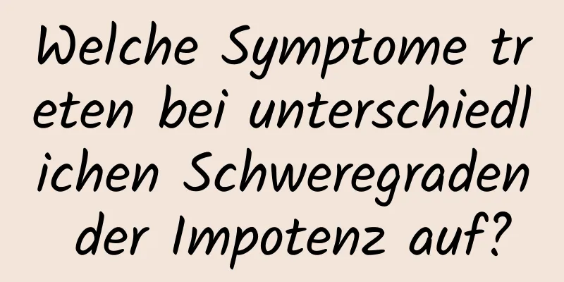 Welche Symptome treten bei unterschiedlichen Schweregraden der Impotenz auf?