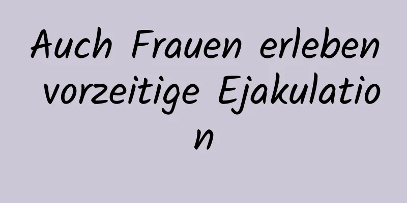 Auch Frauen erleben vorzeitige Ejakulation