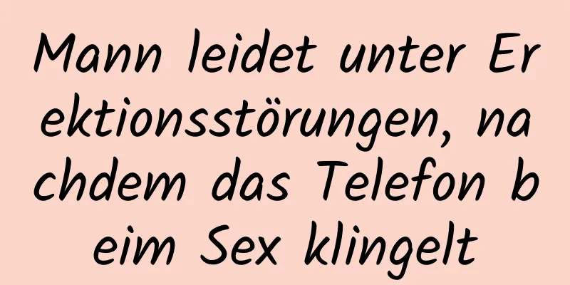 Mann leidet unter Erektionsstörungen, nachdem das Telefon beim Sex klingelt