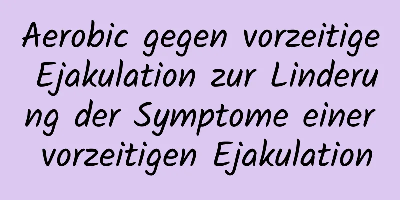 Aerobic gegen vorzeitige Ejakulation zur Linderung der Symptome einer vorzeitigen Ejakulation