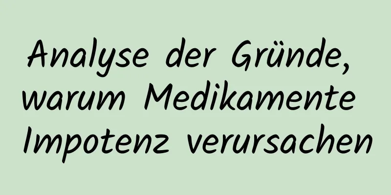 Analyse der Gründe, warum Medikamente Impotenz verursachen