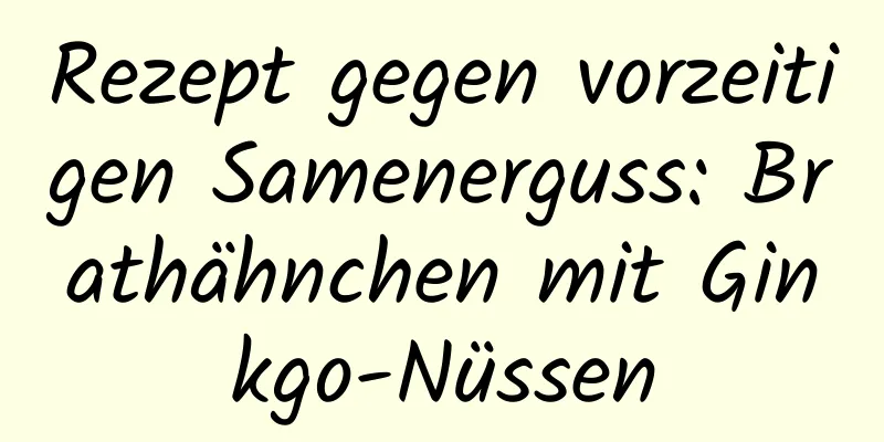 Rezept gegen vorzeitigen Samenerguss: Brathähnchen mit Ginkgo-Nüssen