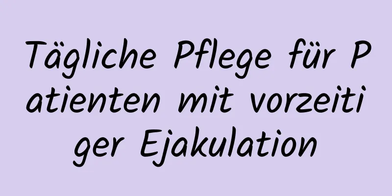 Tägliche Pflege für Patienten mit vorzeitiger Ejakulation