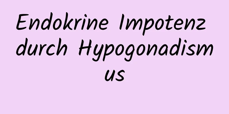 Endokrine Impotenz durch Hypogonadismus