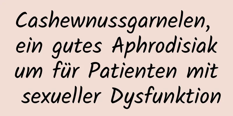 Cashewnussgarnelen, ein gutes Aphrodisiakum für Patienten mit sexueller Dysfunktion