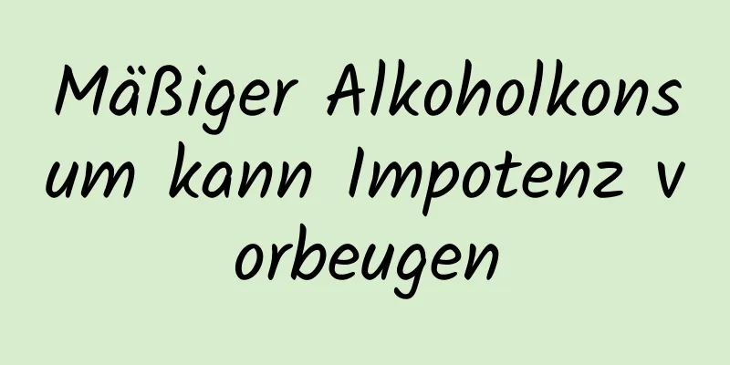 Mäßiger Alkoholkonsum kann Impotenz vorbeugen