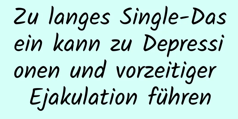 Zu langes Single-Dasein kann zu Depressionen und vorzeitiger Ejakulation führen