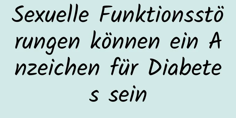 Sexuelle Funktionsstörungen können ein Anzeichen für Diabetes sein