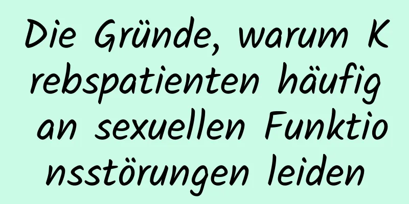 Die Gründe, warum Krebspatienten häufig an sexuellen Funktionsstörungen leiden