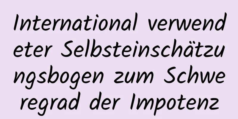 International verwendeter Selbsteinschätzungsbogen zum Schweregrad der Impotenz