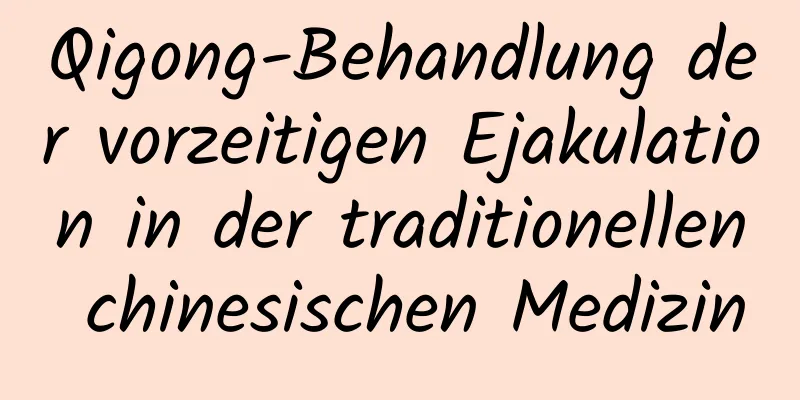 Qigong-Behandlung der vorzeitigen Ejakulation in der traditionellen chinesischen Medizin