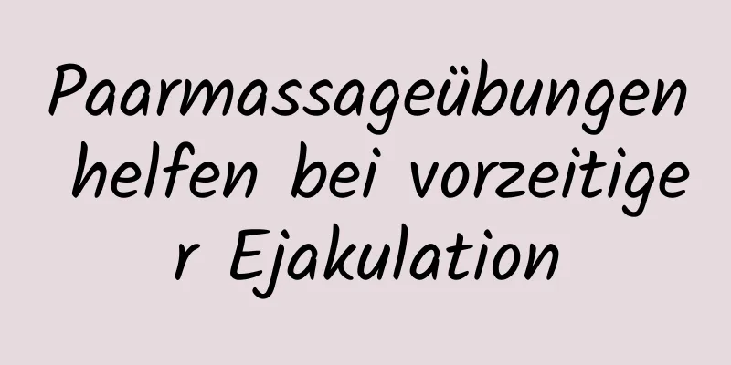 Paarmassageübungen helfen bei vorzeitiger Ejakulation