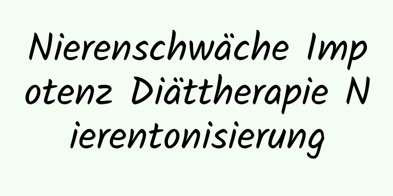 Nierenschwäche Impotenz Diättherapie Nierentonisierung