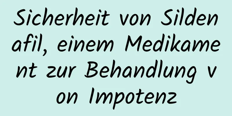 Sicherheit von Sildenafil, einem Medikament zur Behandlung von Impotenz