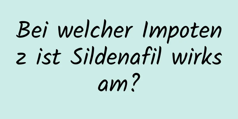 Bei welcher Impotenz ist Sildenafil wirksam?