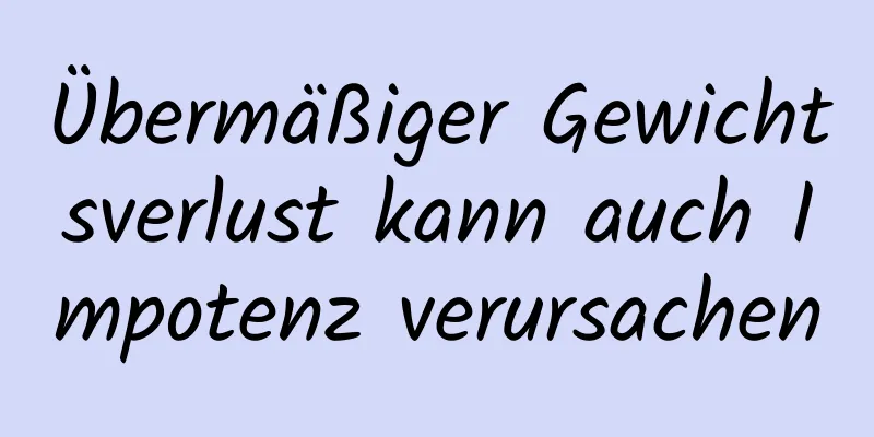 Übermäßiger Gewichtsverlust kann auch Impotenz verursachen