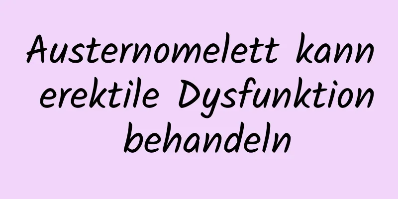 Austernomelett kann erektile Dysfunktion behandeln