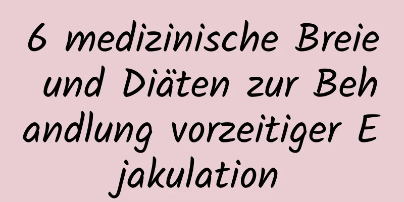 6 medizinische Breie und Diäten zur Behandlung vorzeitiger Ejakulation